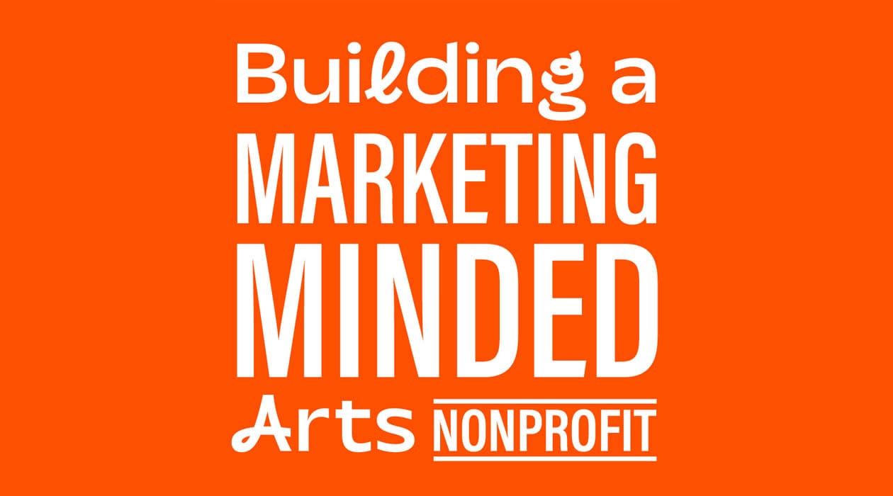 Building a Marketing-Minded Arts Nonprofit